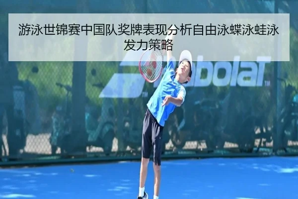 游泳世锦赛中国队奖牌表现分析自由泳蝶泳蛙泳发力策略
